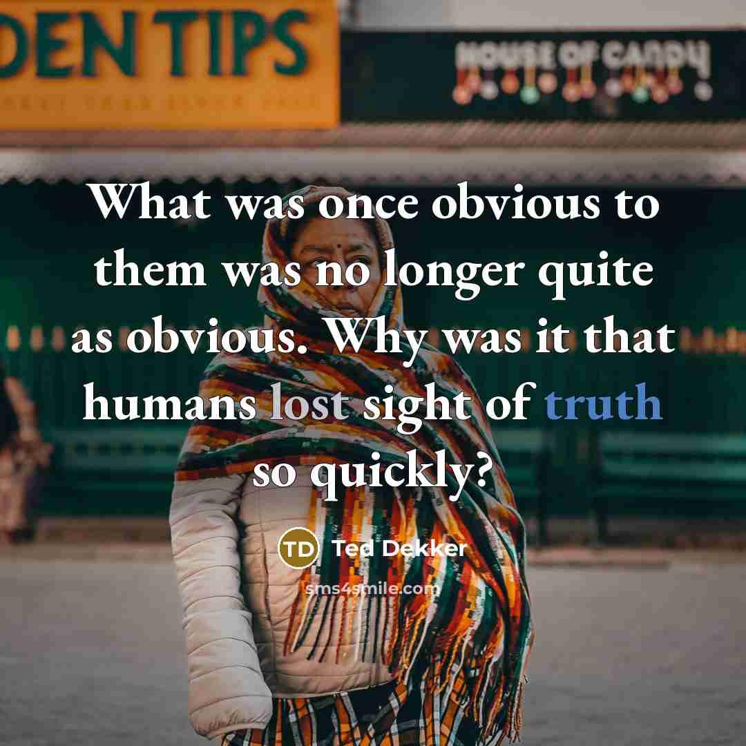 “What was once obvious to them was no longer quite…” quote by Ted Dekker