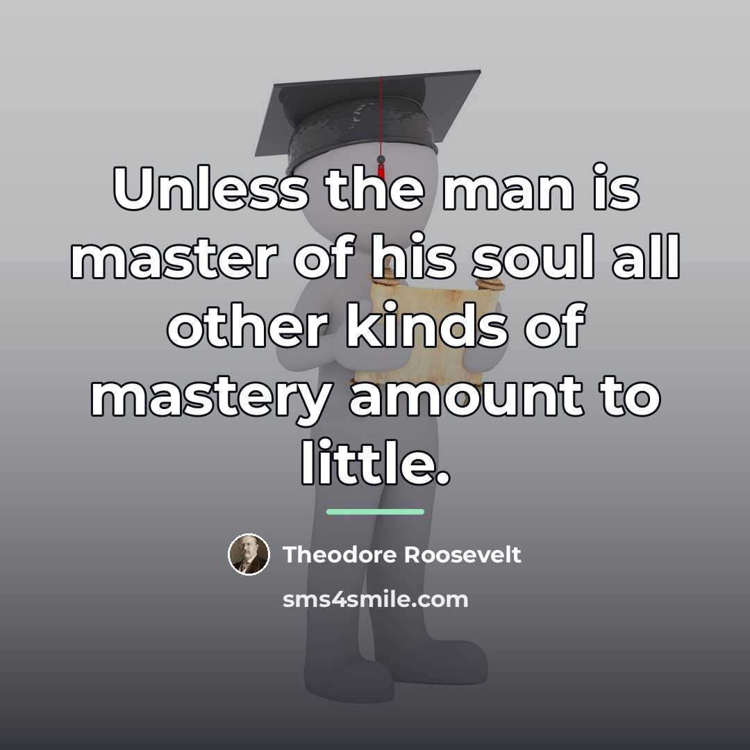 “Unless the man is master of his soul all other…” quote by Theodore Roosevelt