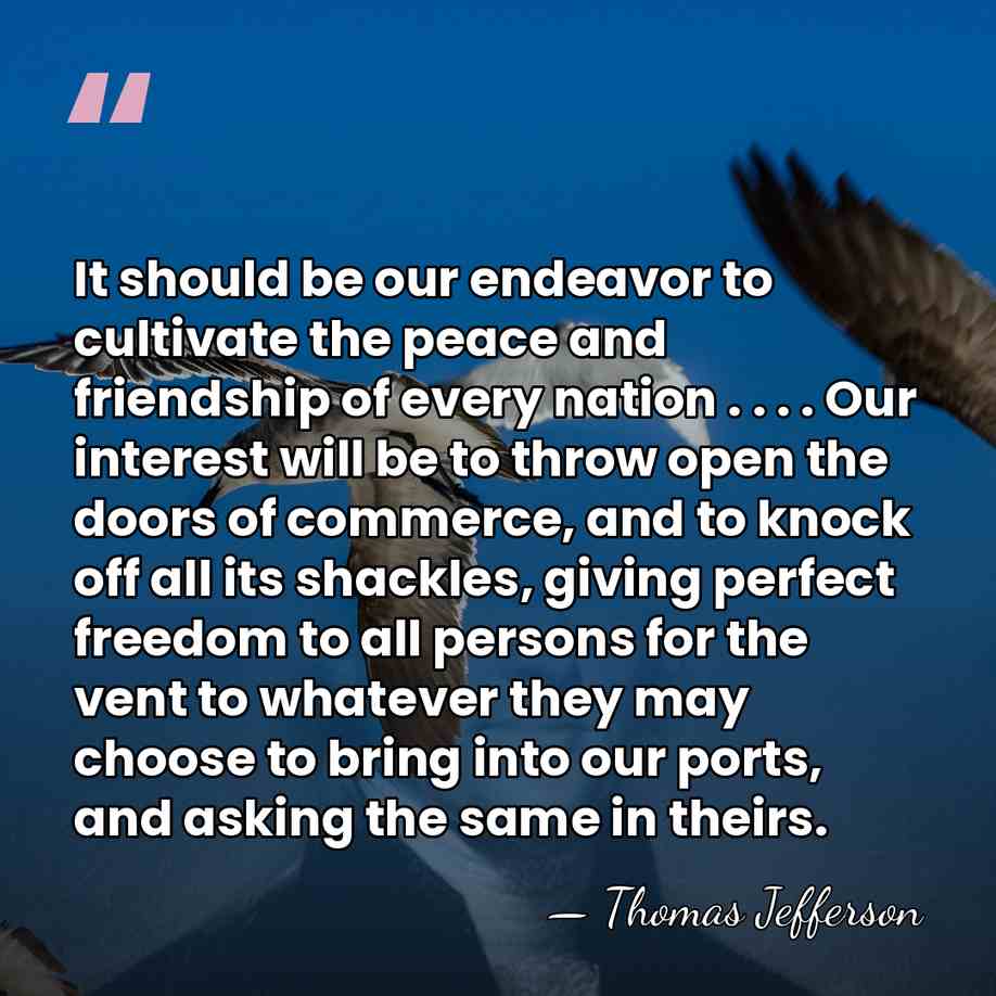 It should be our endeavor to cultivate the peace and friendship of&hellip; - Thomas Jefferson