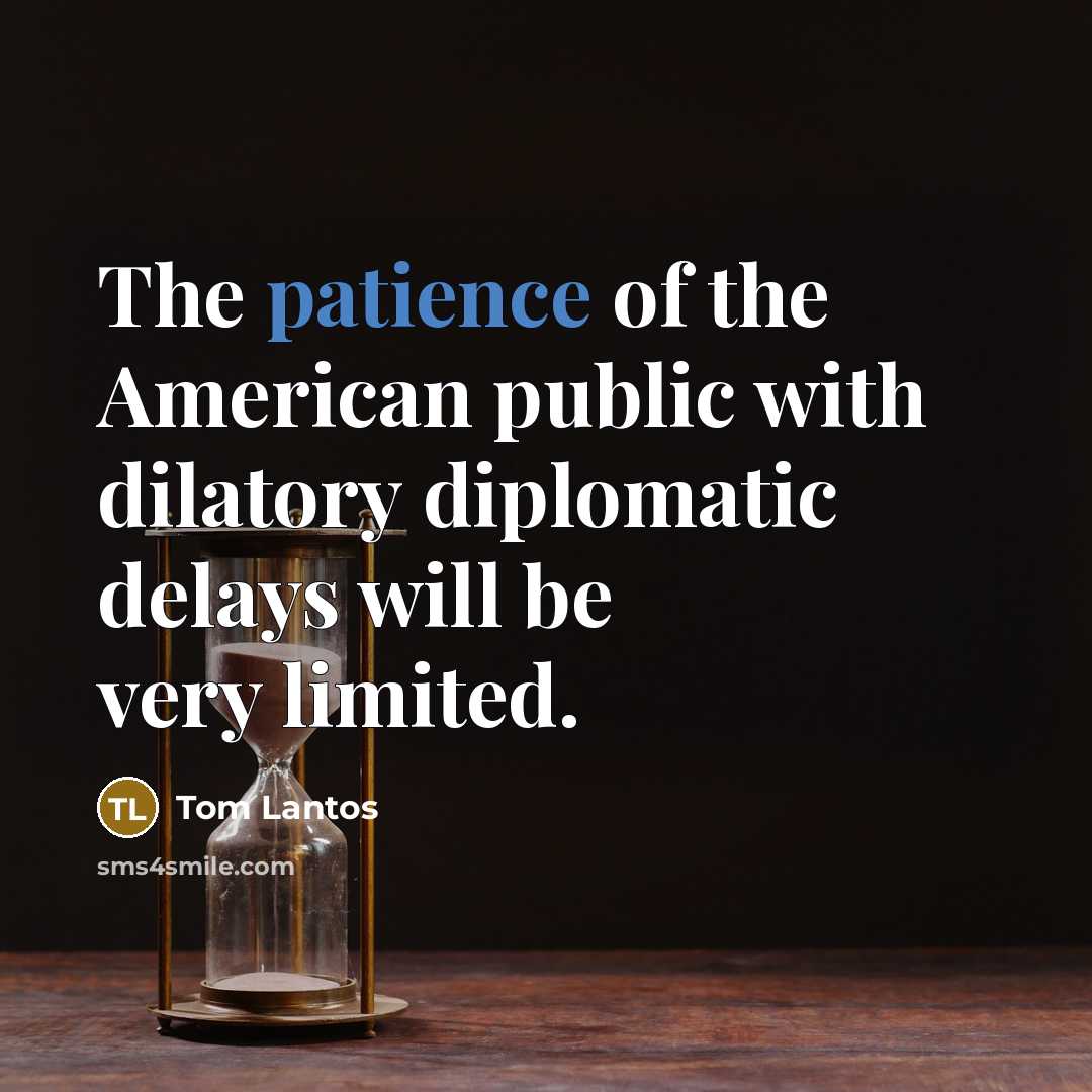 “The patience of the American public with dilatory diplomatic delays…” quote by Tom Lantos