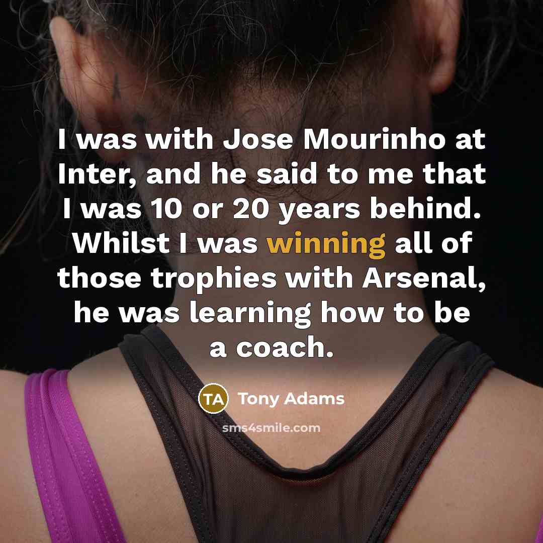 “I was with Jose Mourinho at Inter, and he said…” quote by Tony Adams