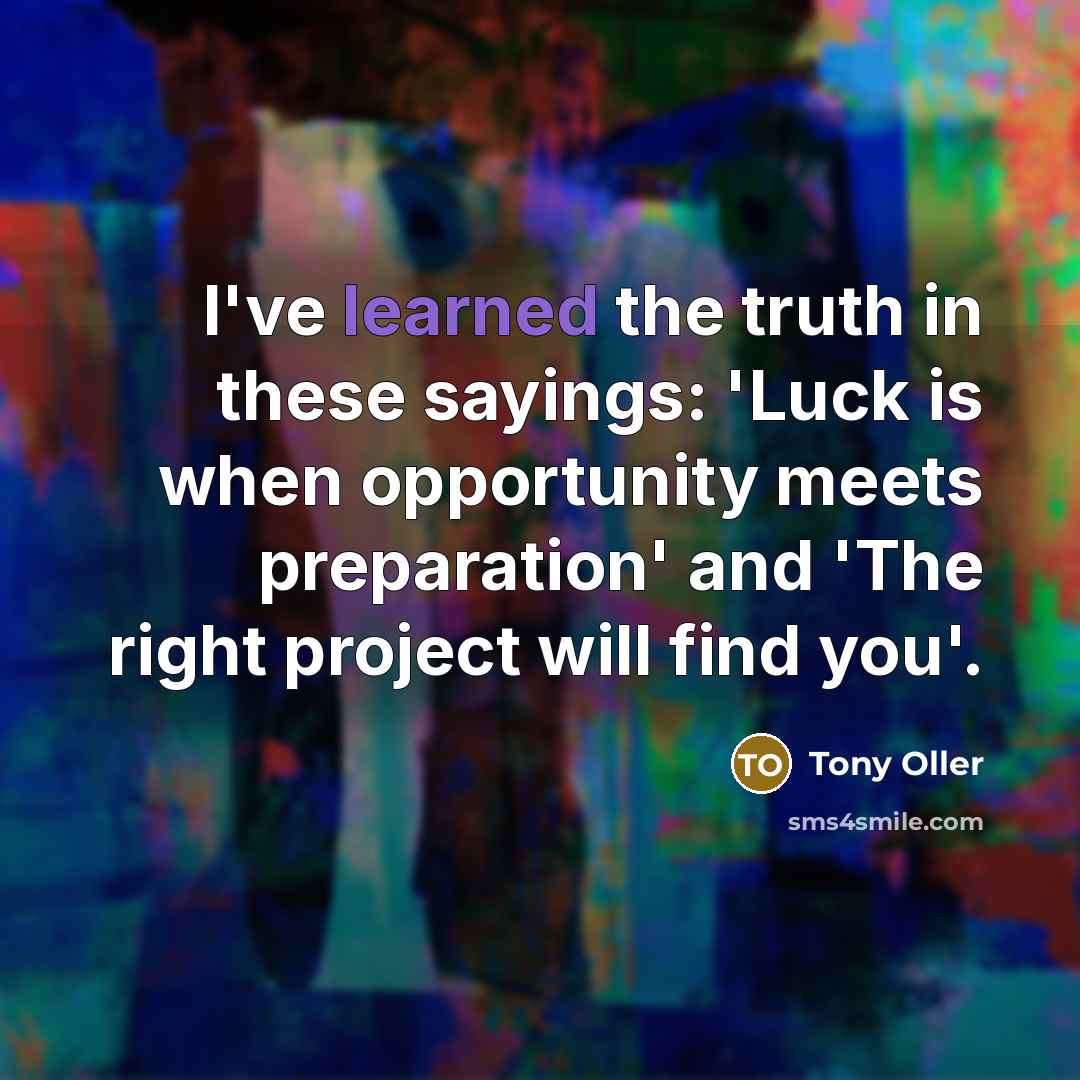 “I've learned the truth in these sayings: 'Luck is when…” quote by Tony Oller