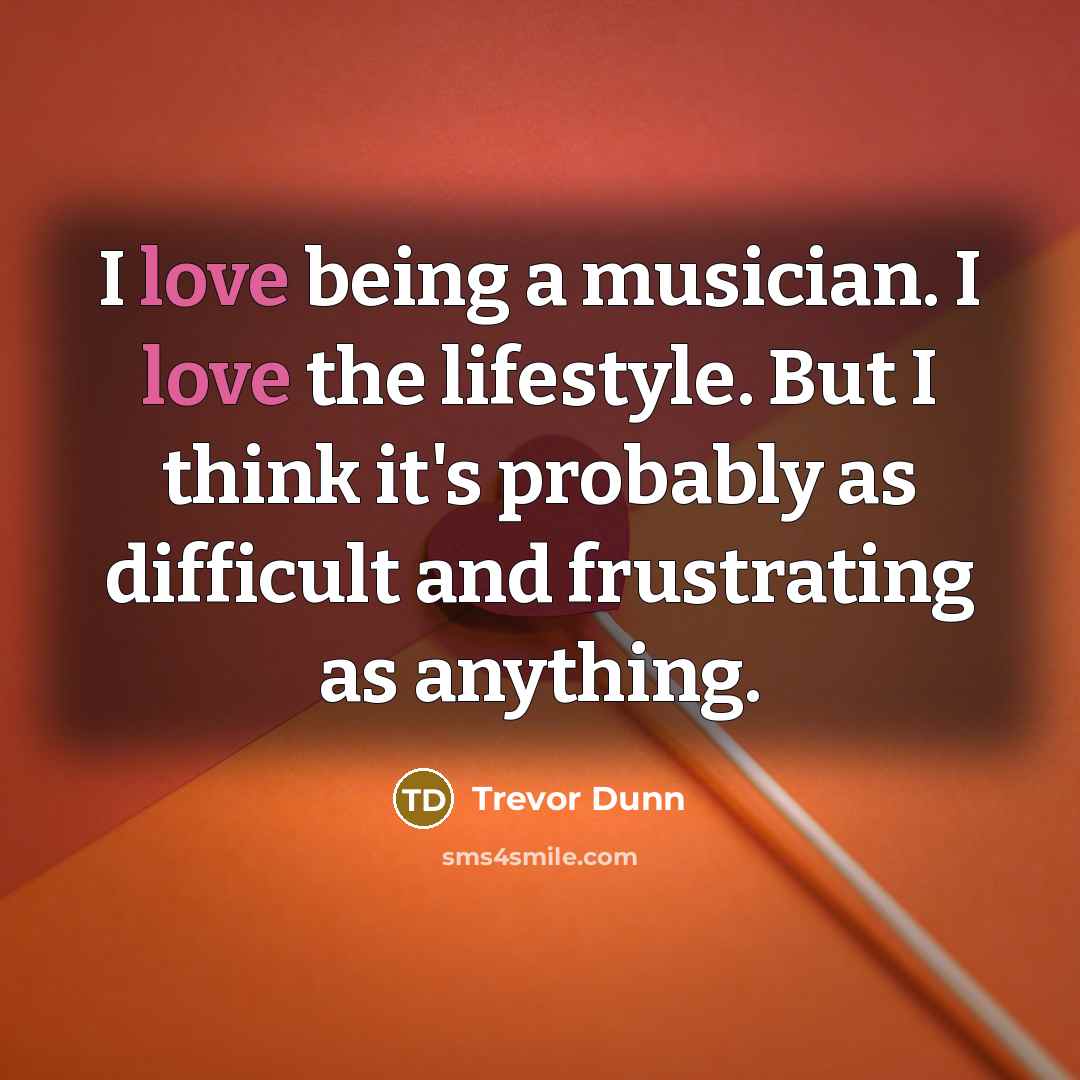 “I love being a musician. I love the lifestyle. But…” quote by Trevor Dunn