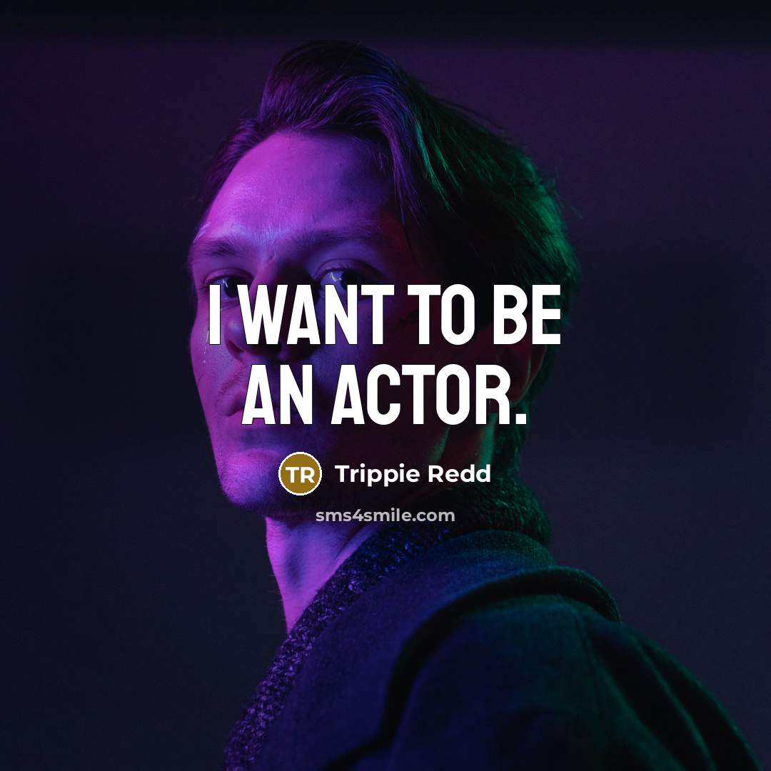 “I want to be an actor.…” quote by Trippie Redd