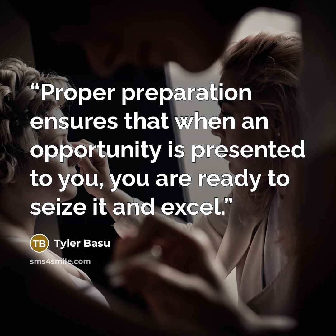 “Proper preparation ensures that when an opportunity is presented to you, you are ready to seize it and excel.” quote by Tyler Basu
