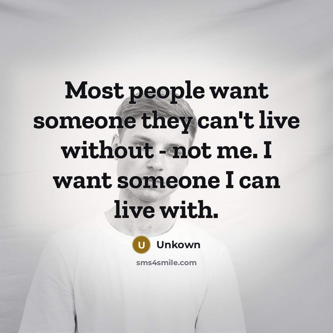 “Most people want someone they can't live without - not…” quote by Unkown