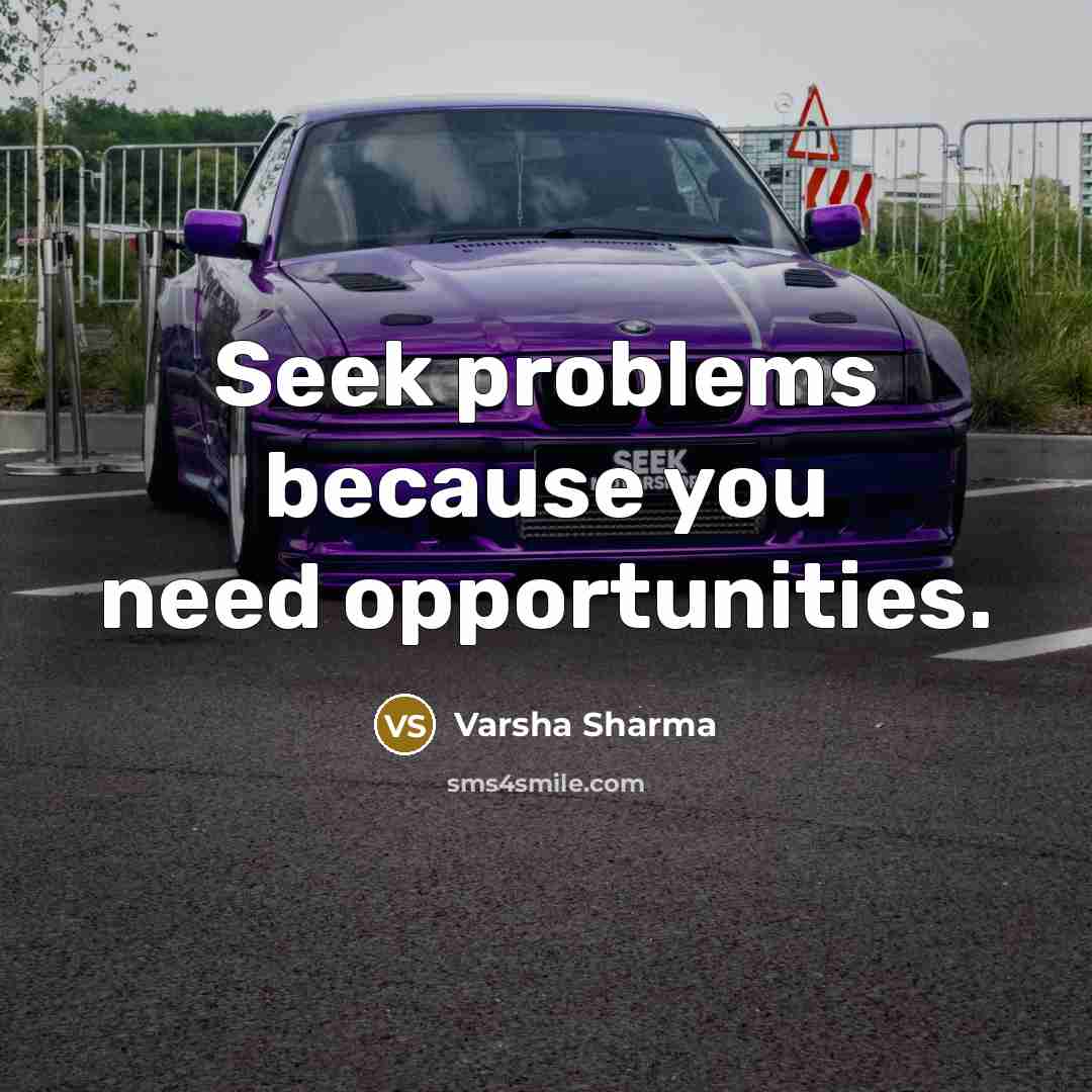 “Seek problems because you need opportunities.…” quote by Varsha Sharma