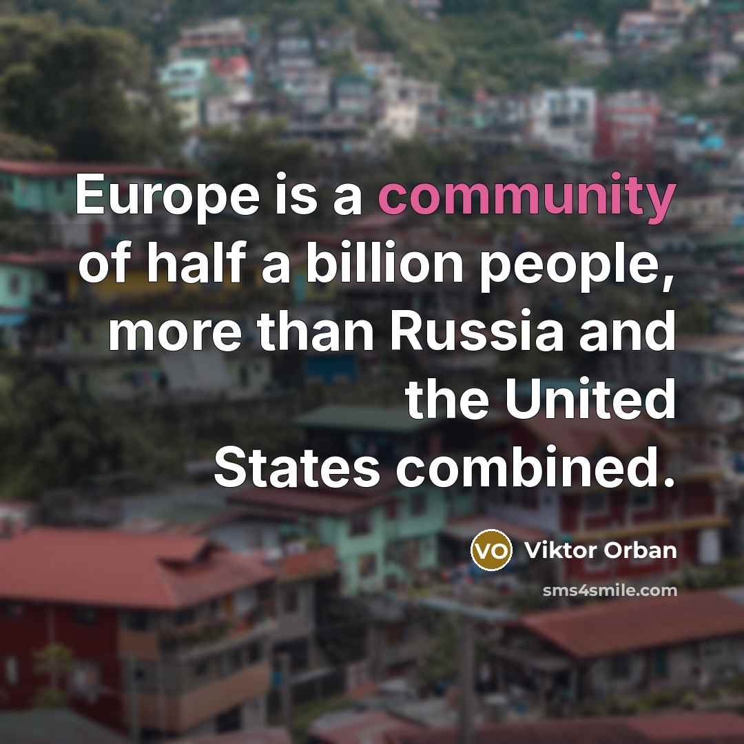 “Europe is a community of half a billion people, more…” quote by Viktor Orban