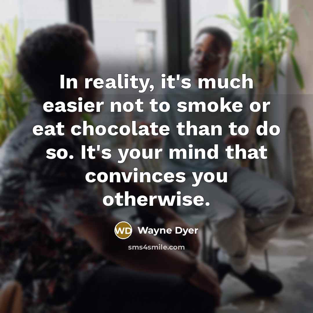 “In reality, it's much easier not to smoke or eat…” quote by Wayne Dyer