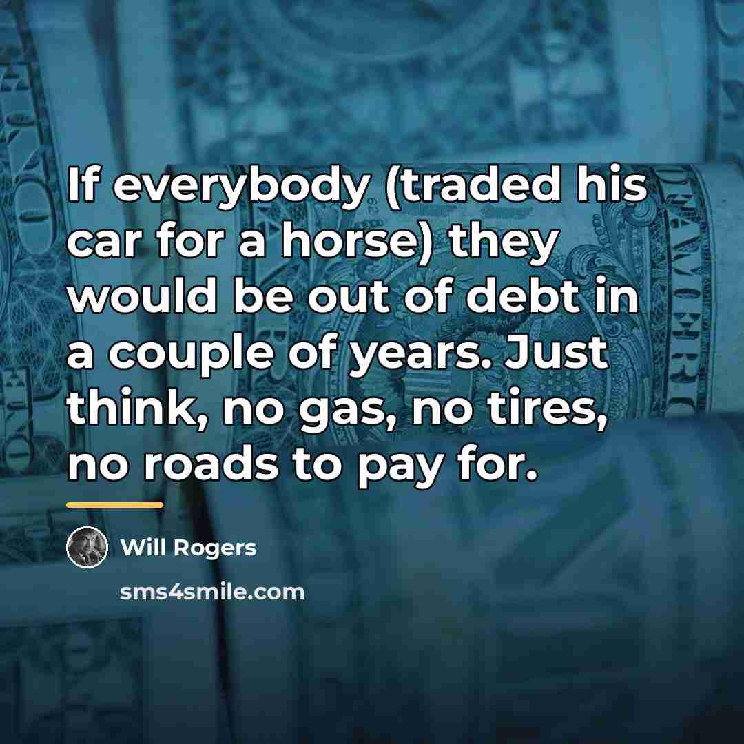 “If everybody (traded his car for a horse) they would…” quote by Will Rogers