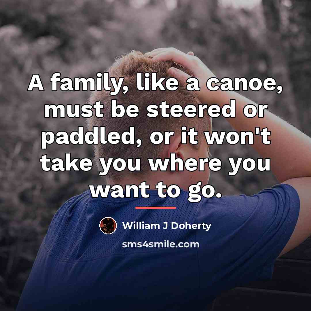 “A family, like a canoe, must be steered or paddled,…” quote by William J Doherty