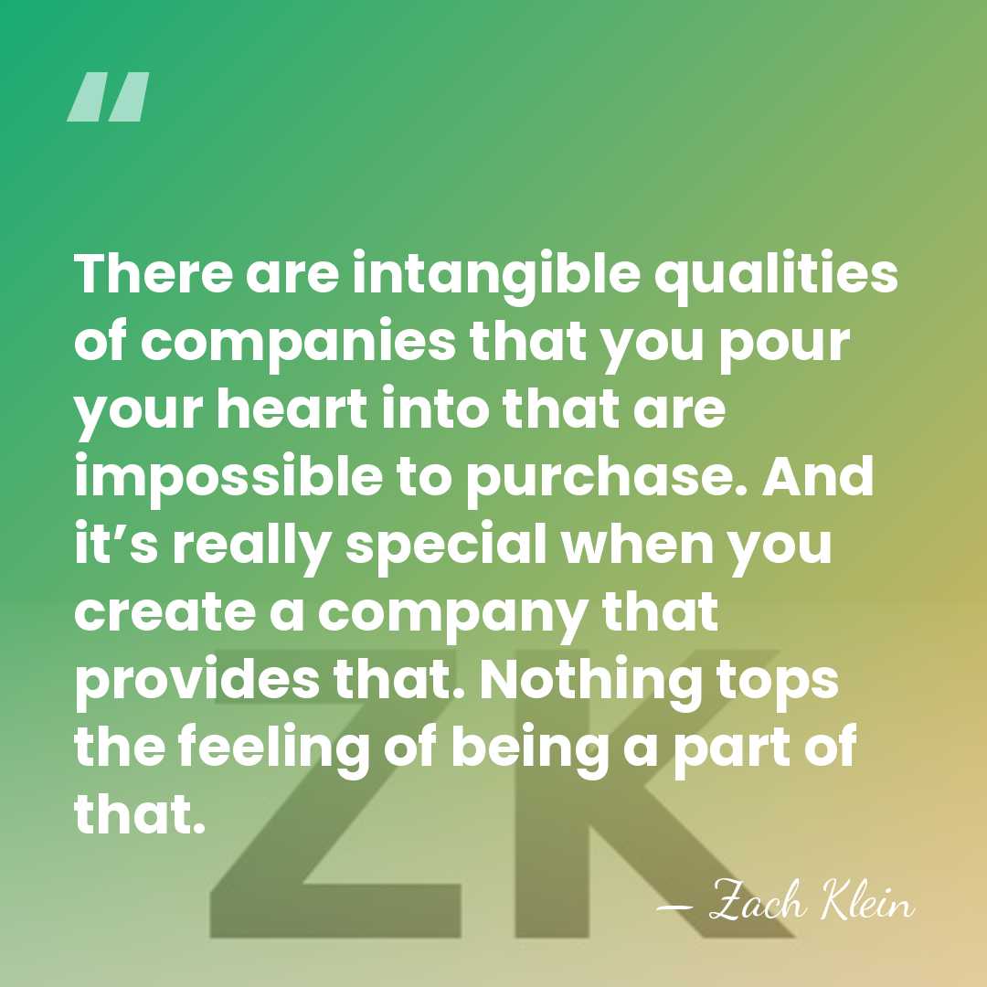 There are intangible qualities of companies that you pour your heart into&hellip; - Zach Klein