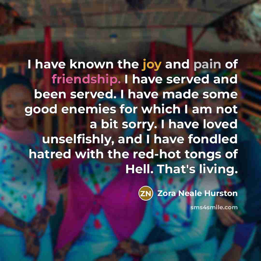 “I have known the joy and pain of friendship. I…” quote by Zora Neale Hurston