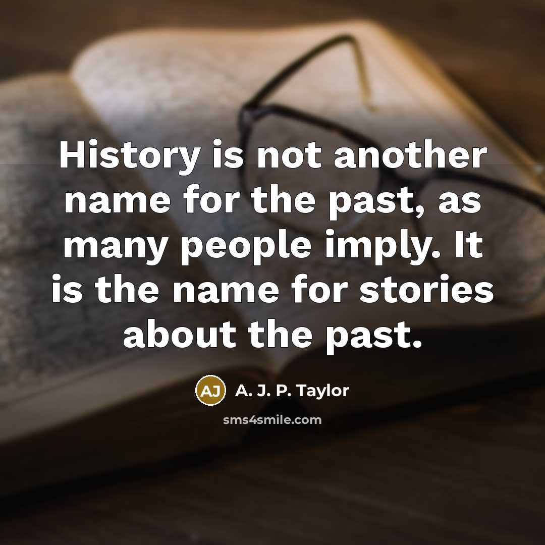 “History is not another name for the past, as many…” quote by A. J. P. Taylor