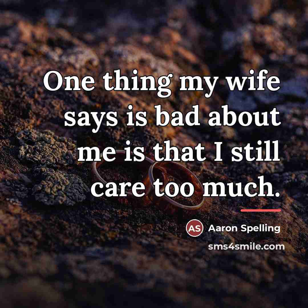 “One thing my wife says is bad about me is…” quote by Aaron Spelling
