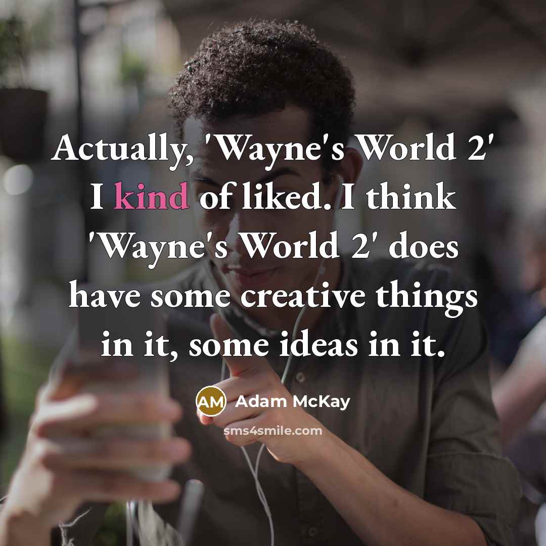 “Actually, 'Wayne's World 2' I kind of liked. I think…” quote by Adam McKay