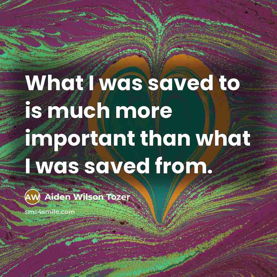 “What I was saved to is much more important than…” quote by Aiden Wilson Tozer
