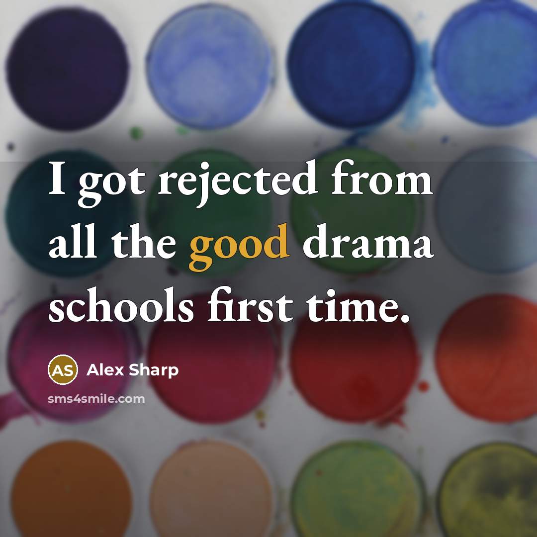“I got rejected from all the good drama schools first…” quote by Alex Sharp