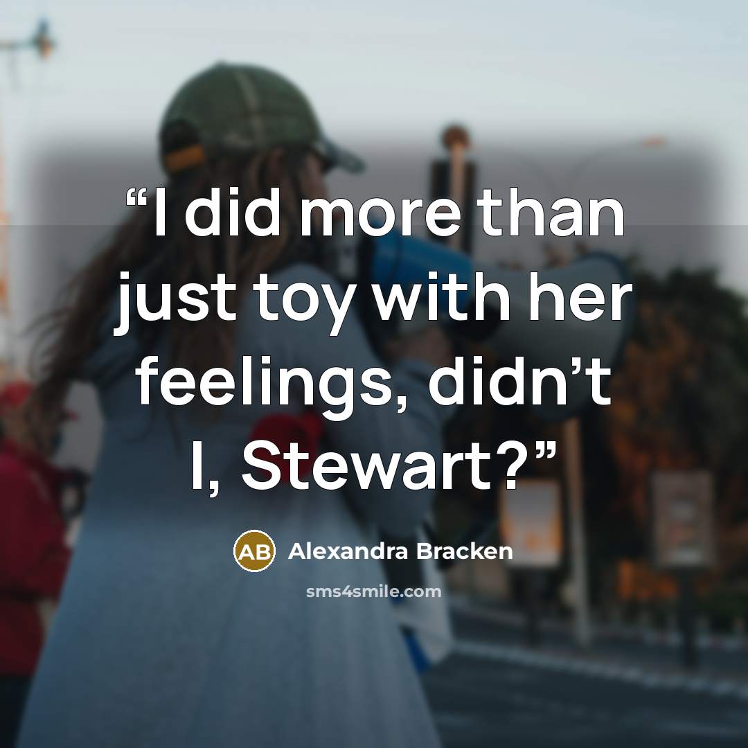 “I did more than just toy with her feelings, didn't I, Stewart?” quote by Alexandra Bracken