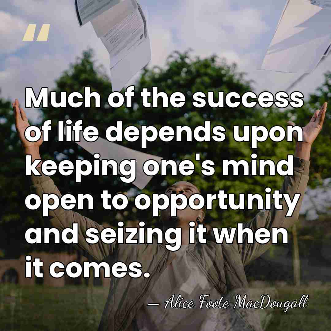 Much of the success of life depends upon keeping one's mind open&hellip; - Alice Foote MacDougall