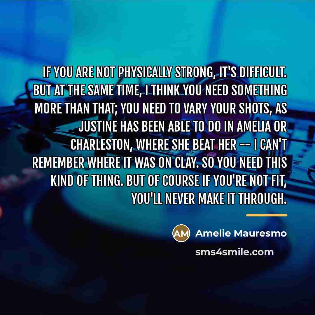 “If you are not physically strong, it's difficult. But at…” quote by Amelie Mauresmo