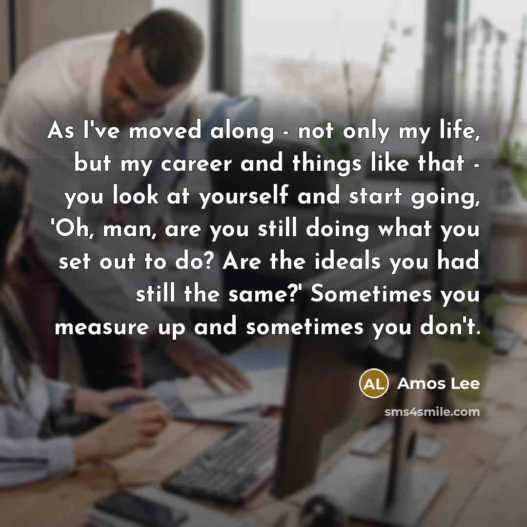 “As I've moved along - not only my life, but…” quote by Amos Lee