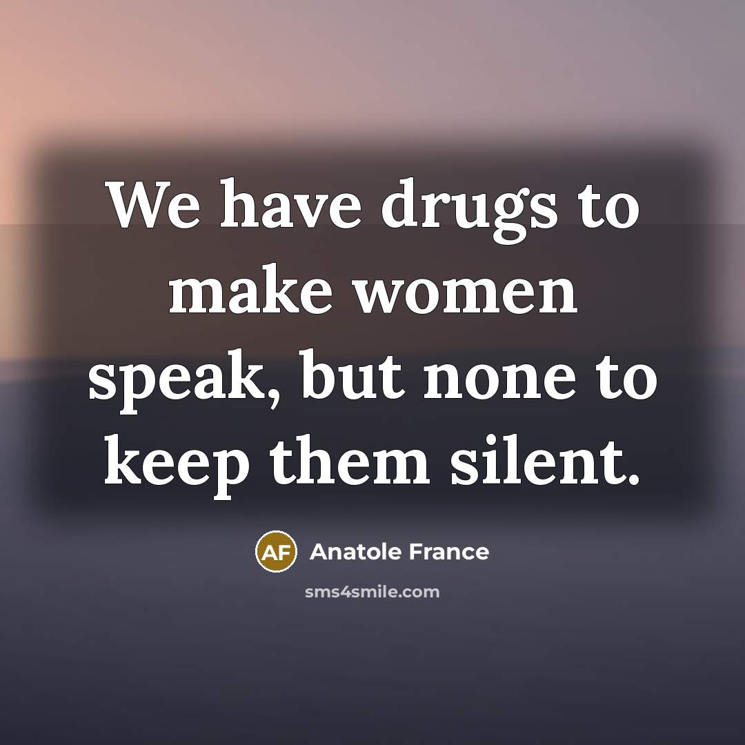 “We have drugs to make women speak, but none to…” quote by Anatole France