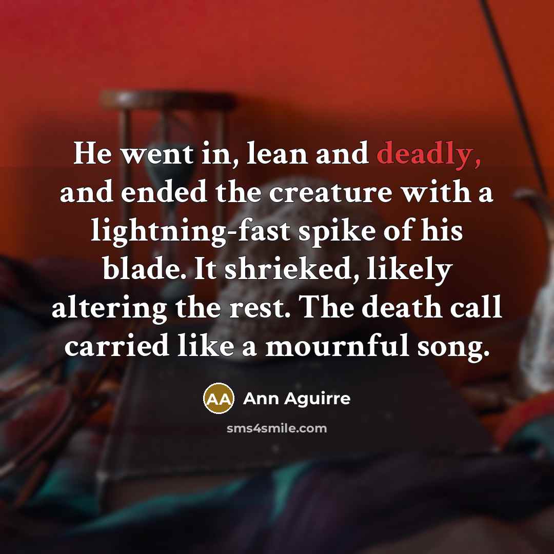 “He went in, lean and deadly, and ended the creature…” quote by Ann Aguirre