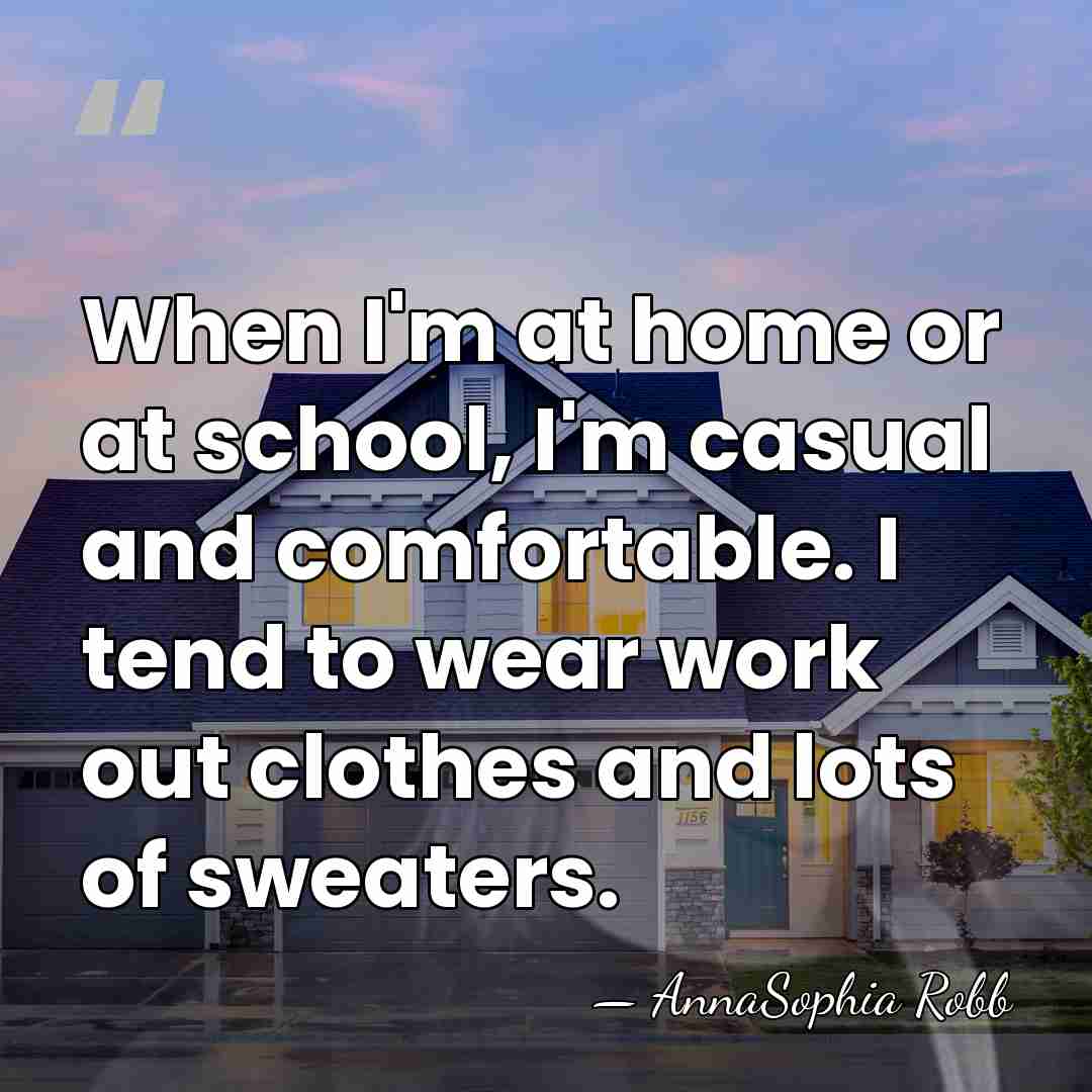 When I'm at home or at school, I'm casual and comfortable. I&hellip; - AnnaSophia Robb