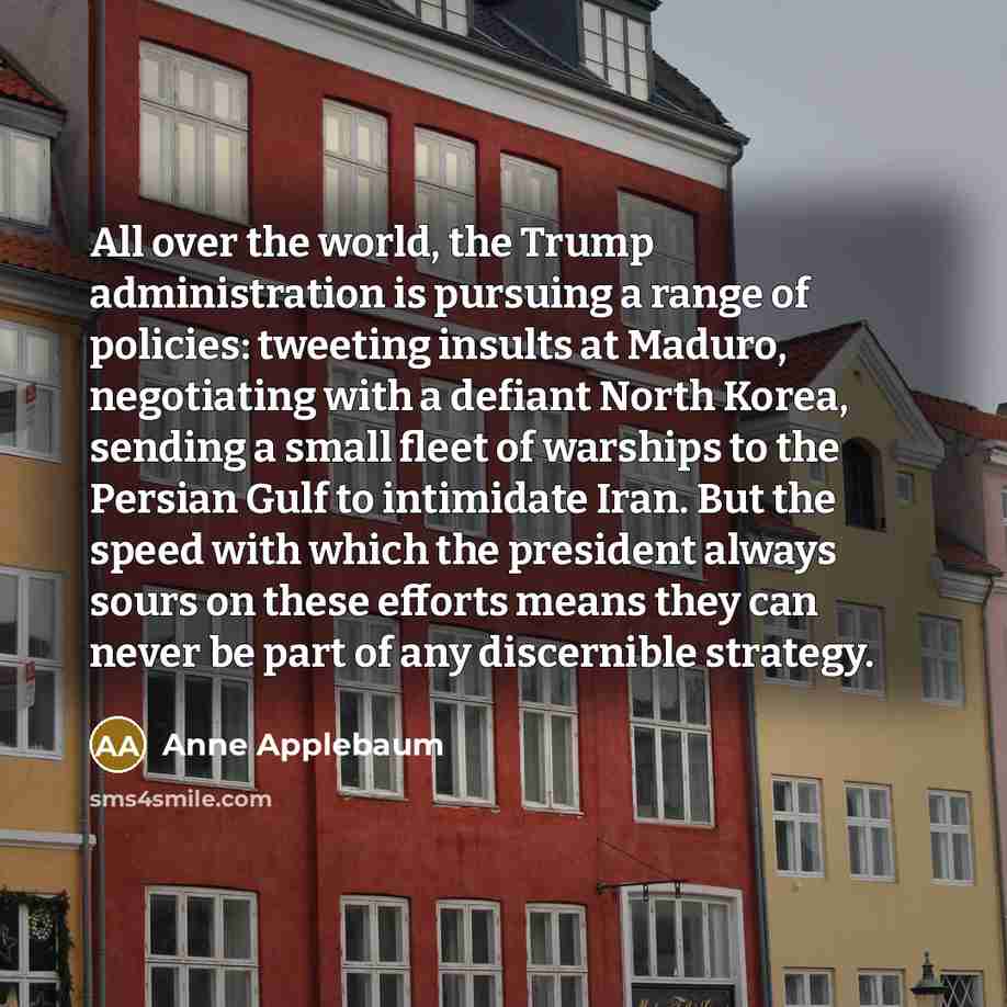 “All over the world, the Trump administration is pursuing a…” quote by Anne Applebaum
