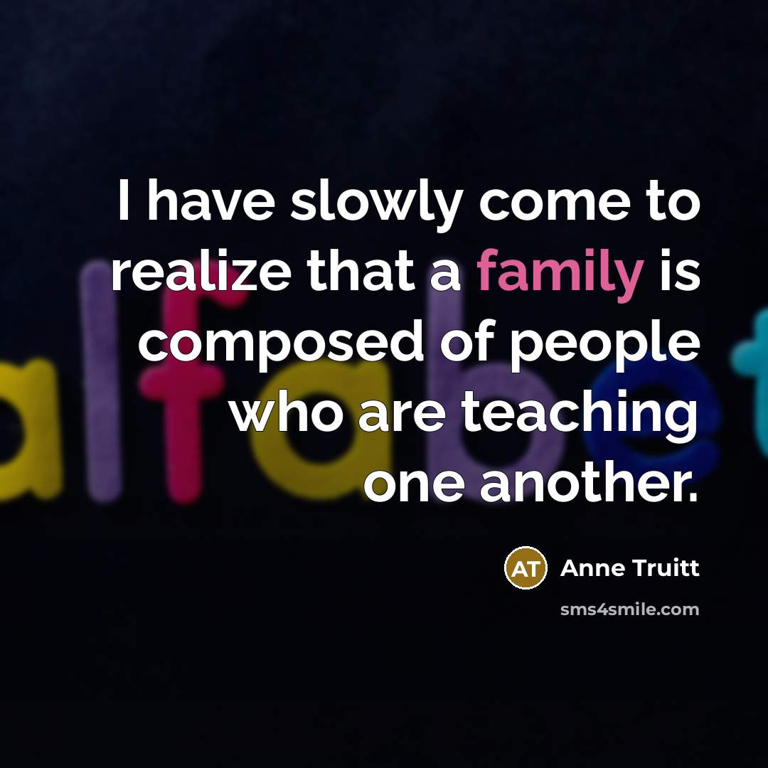 “I have slowly come to realize that a family is…” quote by Anne Truitt