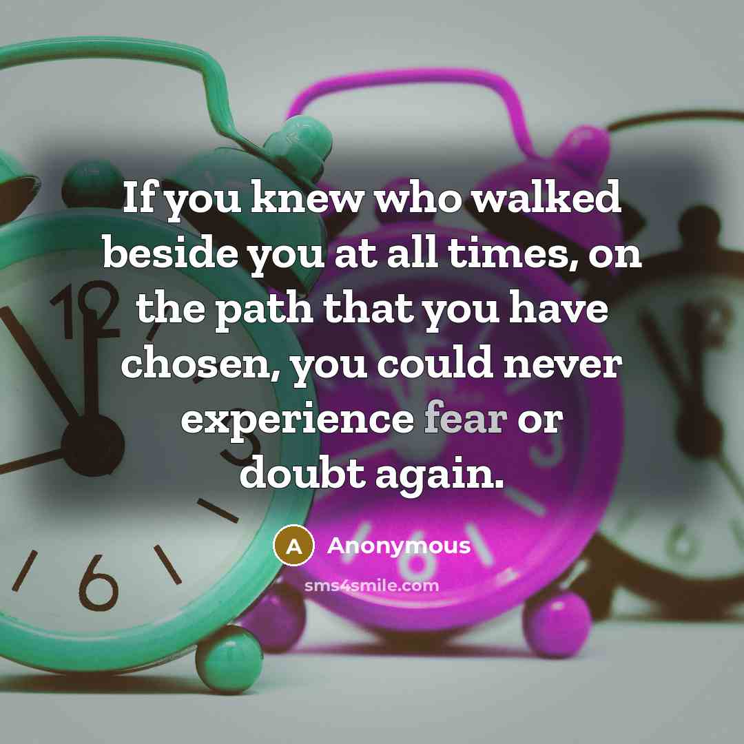 “If you knew who walked beside you at all times,…” quote by Anonymous