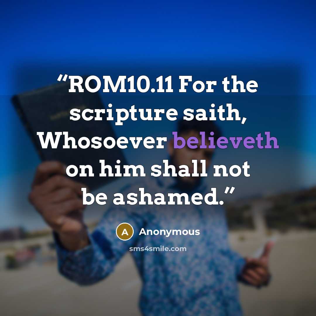 “ROM10.11 For the scripture saith, Whosoever believeth on him shall not be ashamed.” quote by Anonymous