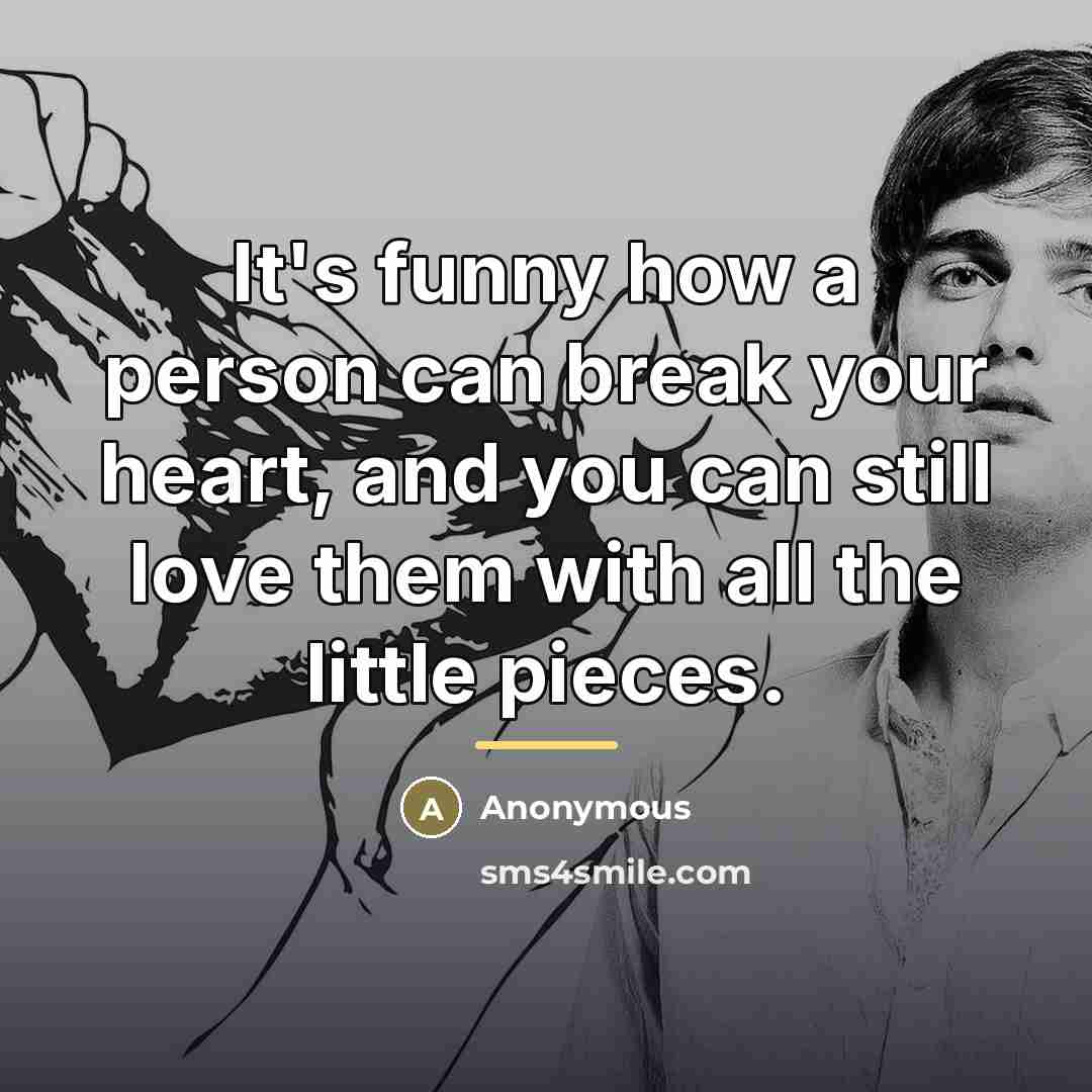 “It's funny how a person can break your heart, and…” quote by Anonymous