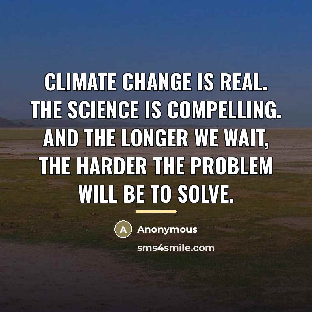 “Climate change is real. The science is compelling. And the…” quote by Anonymous