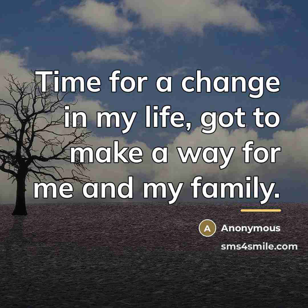 “Time for a change in my life, got to make…” quote by Anonymous
