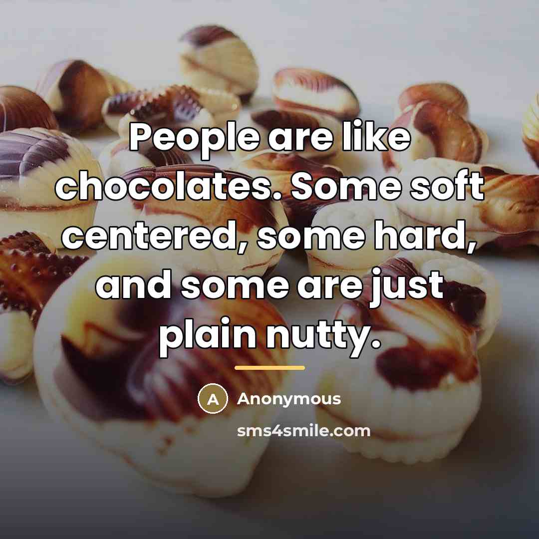 “People are like chocolates. Some soft centered, some hard, and…” quote by Anonymous