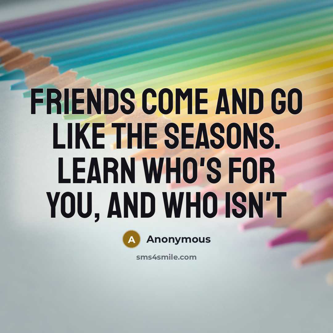 “Friends come and go like the seasons. Learn who's for…” quote by Anonymous