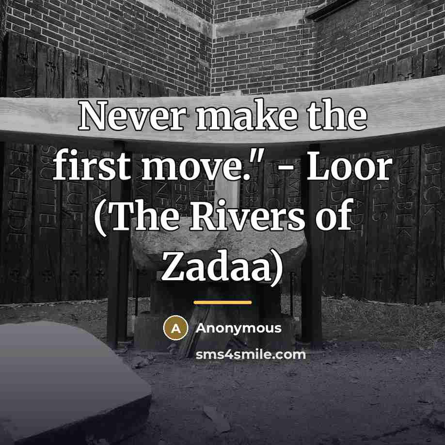 “Never make the first move." - Loor (The Rivers of…” quote by Anonymous