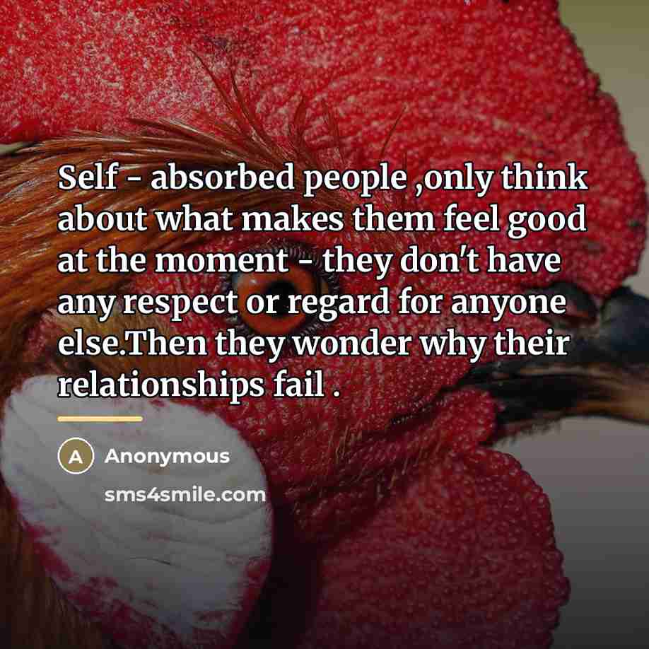 “Self - absorbed people ,only think about what makes them…” quote by Anonymous