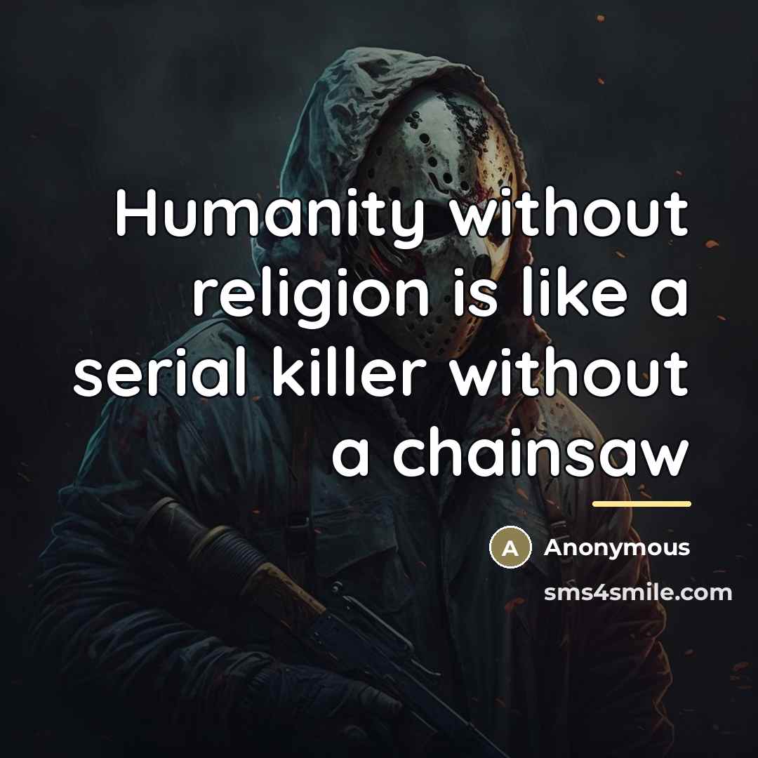 “Humanity without religion is like a serial killer without a…” quote by Anonymous