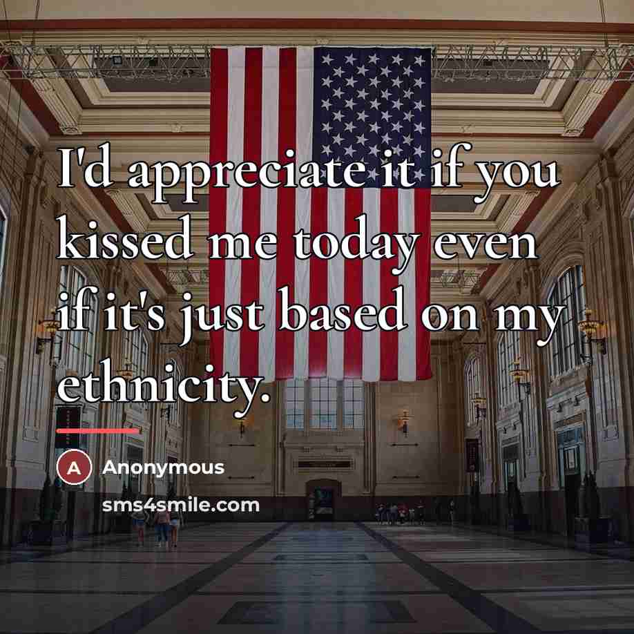 “I'd appreciate it if you kissed me today even if…” quote by Anonymous