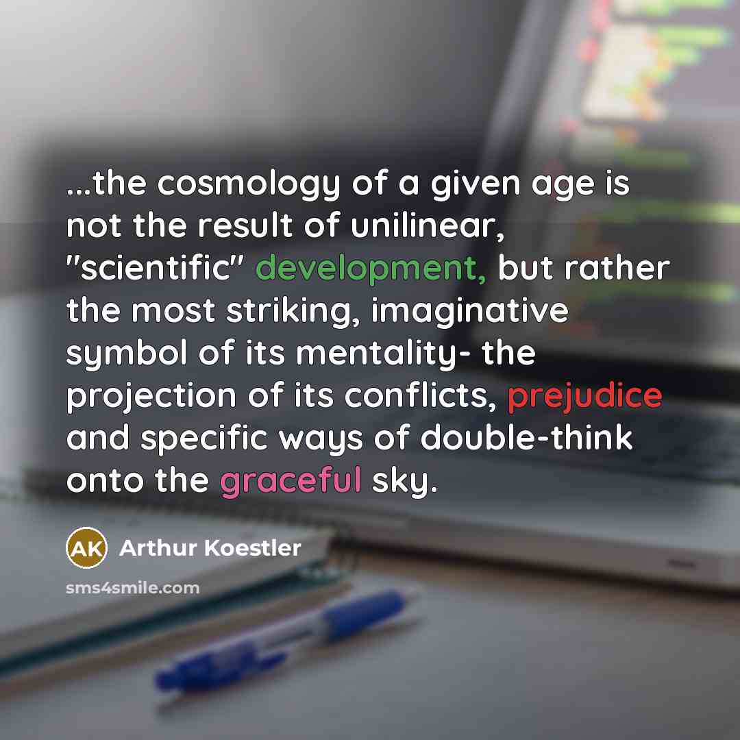 “...the cosmology of a given age is not the result…” quote by Arthur Koestler