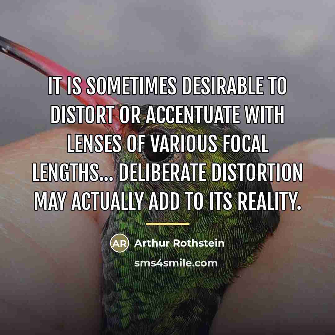 “It is sometimes desirable to distort or accentuate with lenses…” quote by Arthur Rothstein
