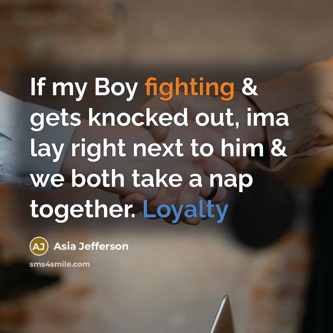 “If my Boy fighting & gets knocked out, ima lay right next to him & we both take a nap together. Loyalty” quote by Asia Jefferson