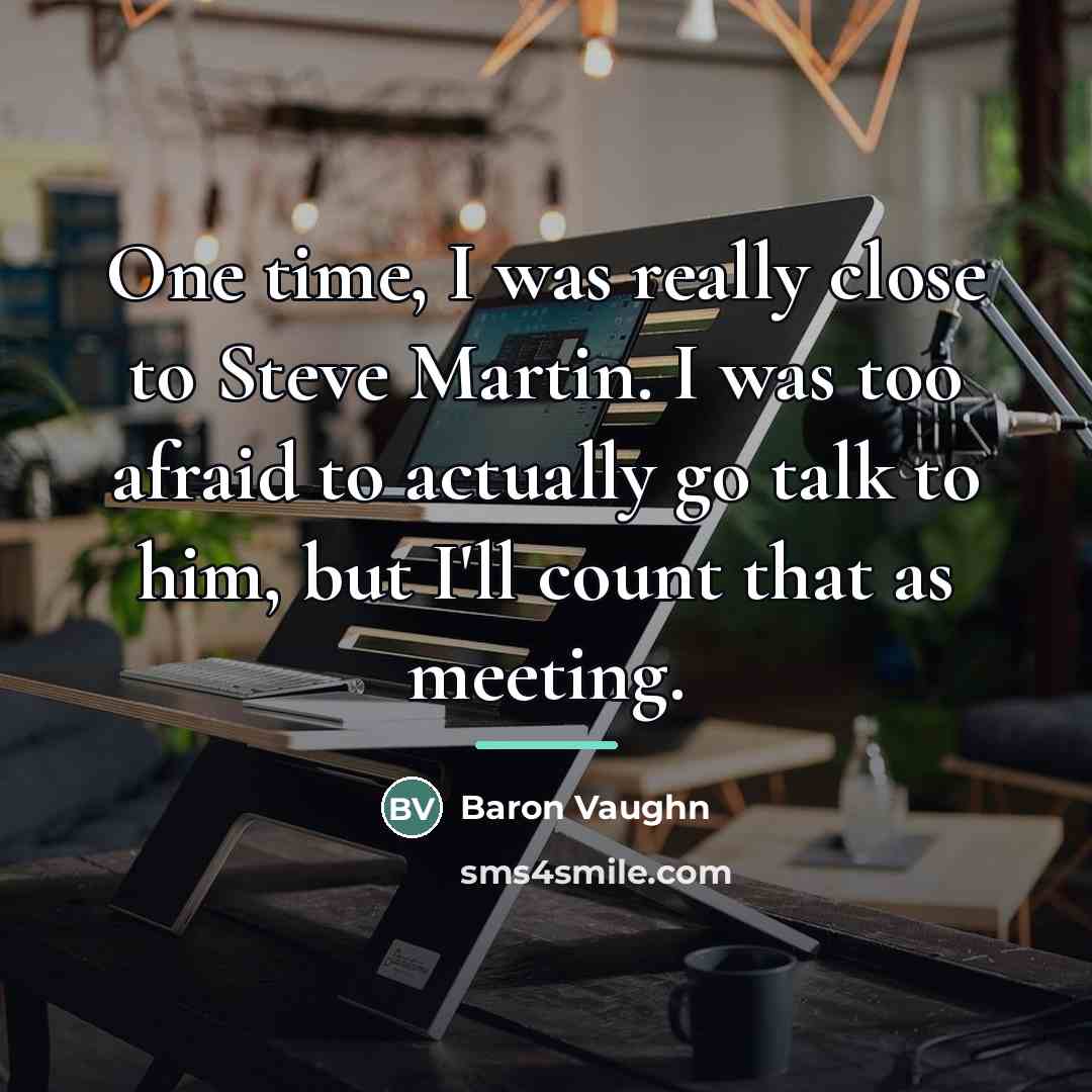 “One time, I was really close to Steve Martin. I…” quote by Baron Vaughn