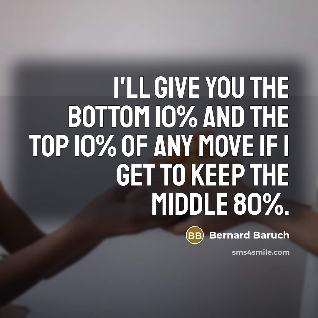 “I'll give you the bottom 10% and the top 10%…” quote by Bernard Baruch