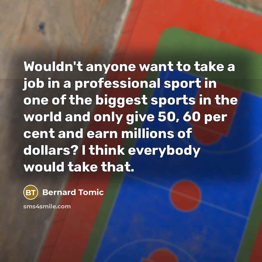 “Wouldn't anyone want to take a job in a professional…” quote by Bernard Tomic