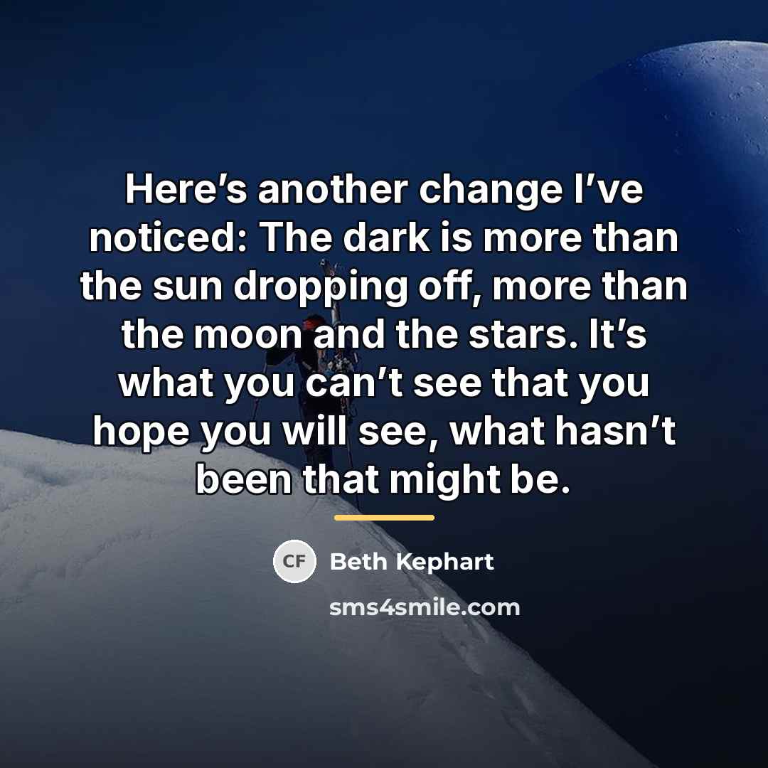 “Here’s another change I’ve noticed: The dark is more than…” quote by Beth Kephart
