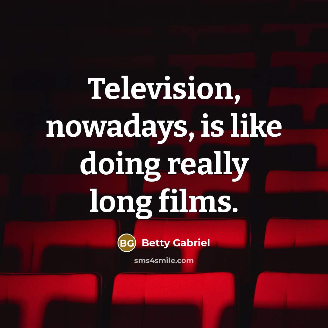 “Television, nowadays, is like doing really long films.…” quote by Betty Gabriel